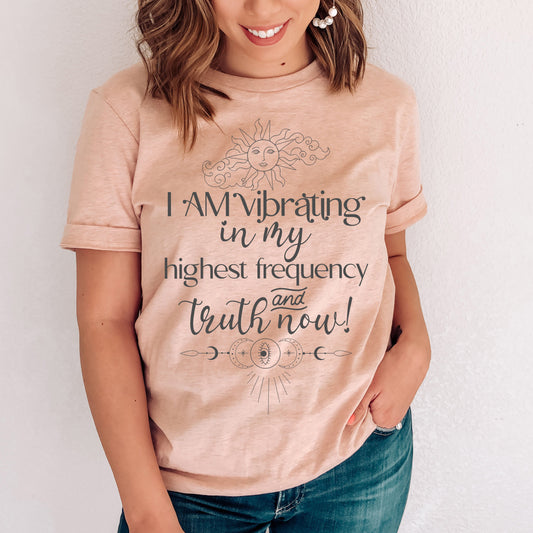 I am Vibrating In My Highest Frequency And Truth Now t-shirt