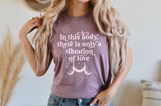 In This Body There Is Only A Vibration Of Love t-shirt
